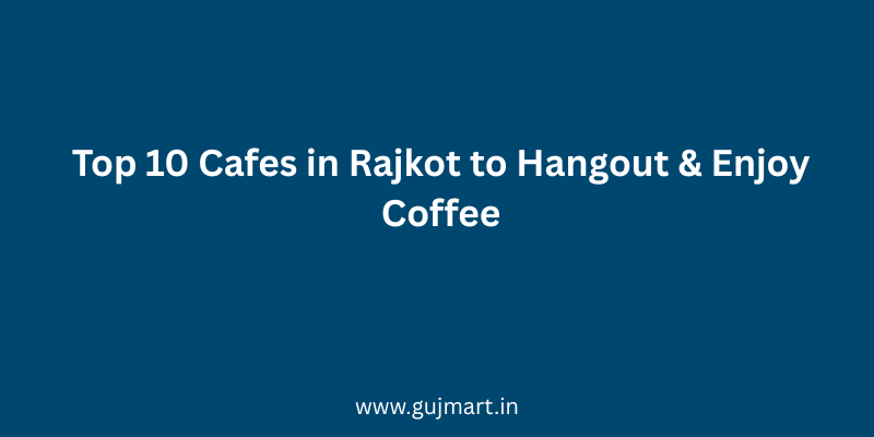 Top 10 Cafes in Rajkot to Hangout & Enjoy Coffee