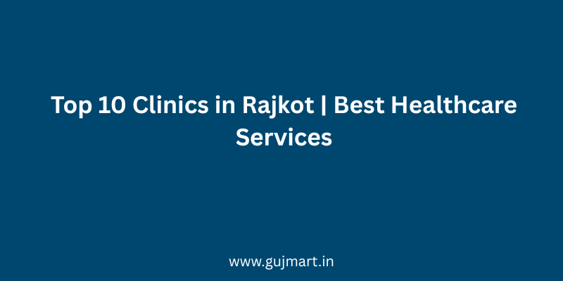 Top 10 Clinics in Rajkot Best Healthcare Services