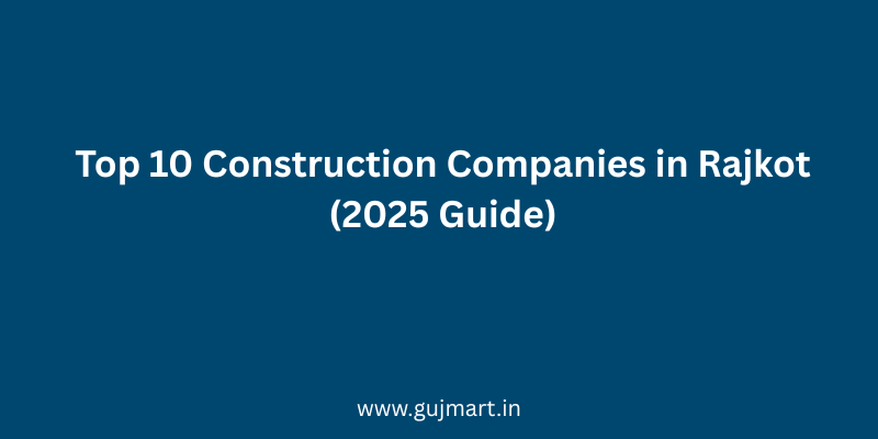 Top 10 Construction Companies in Rajkot (2025 Guide)