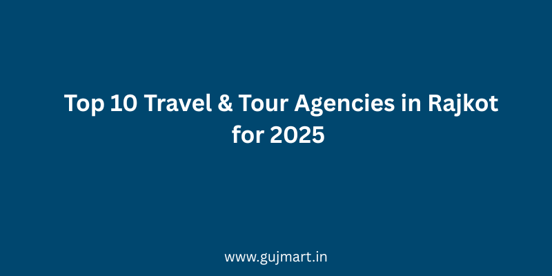Top 10 Travel & Tour Agencies in Rajkot for 2025
