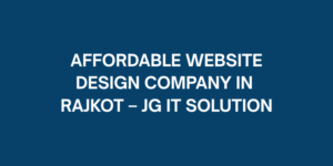 Affordable Website Design Company in Rajkot – JG IT Solution