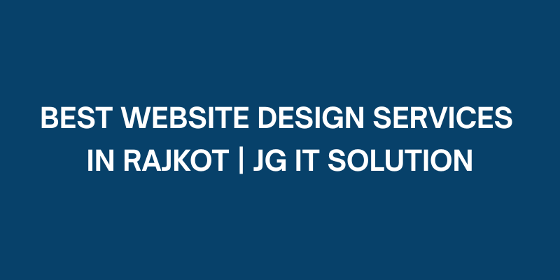 Best Website Design Services in Rajkot JG IT Solution