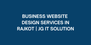 Business Website Design Services in Rajkot | JG IT Solution