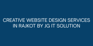 Creative Website Design Services in Rajkot by JG IT Solution