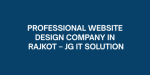 Professional Website Design Company in Rajkot – JG IT Solution
