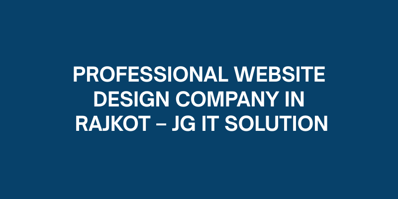 Professional Website Design Company in Rajkot – JG IT Solution