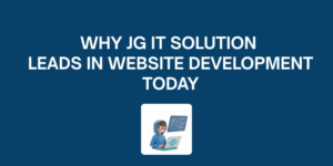 Why JG IT Solution Leads in Website Development Today