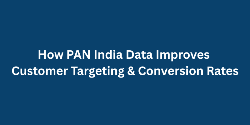 How PAN India Data Improves Customer Targeting & Conversion Rates