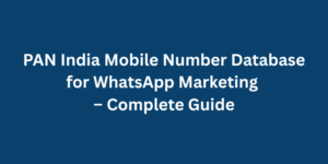 PAN India Mobile Number Database for WhatsApp Marketing – Complete Guide