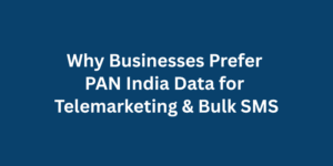 Why Businesses Prefer PAN India Data for Telemarketing & Bulk SMS